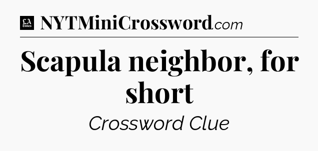 Scapula neighbor, for short - LA Times Crossword