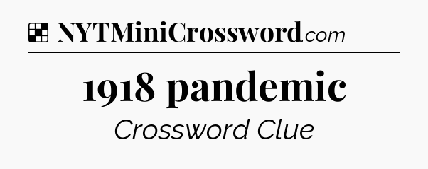 Solution: 1918 pandemic - NYT Crossword