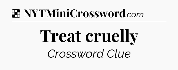 Solution: Treat cruelly - NYT Crossword