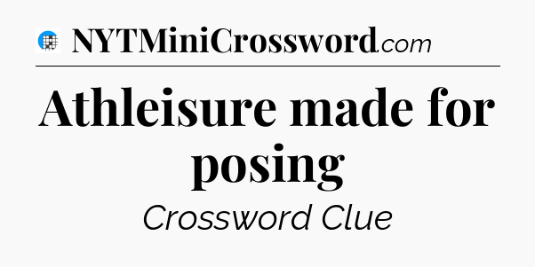 Athleisure made for posing Crossword Clue
