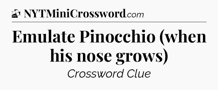 Emulate Pinocchio (when his nose grows) - Daily Themed Classic Crossword