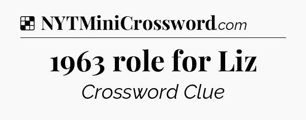 Solution: 1963 role for Liz - NYT Crossword
