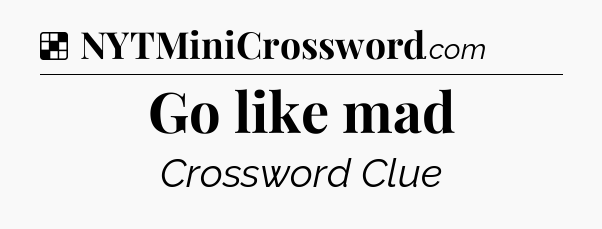 Solution: Go like mad - NYT Crossword