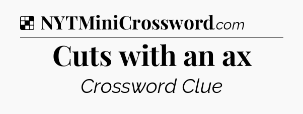 Solution: Cuts with an ax - NYT Crossword