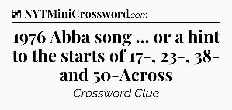 Solution: 1976 Abba song ... or a hint to the starts of 17-, 23-, 38- and 50-Across - NYT Crossword
