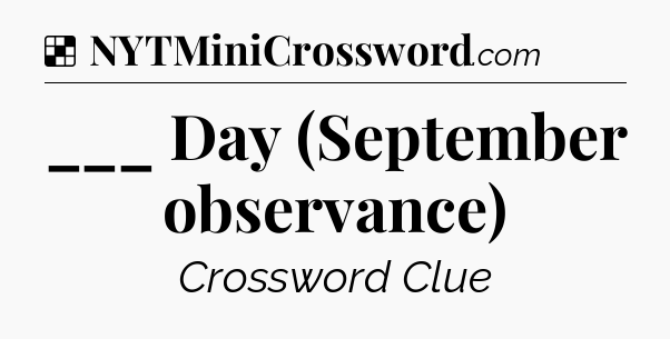 Solution: ___ Day (September observance) - NYT Crossword