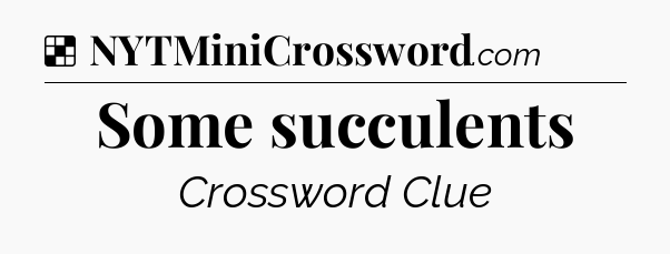 Solution: Some succulents - NYT Crossword