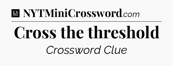 Cross the threshold - LA Times Crossword