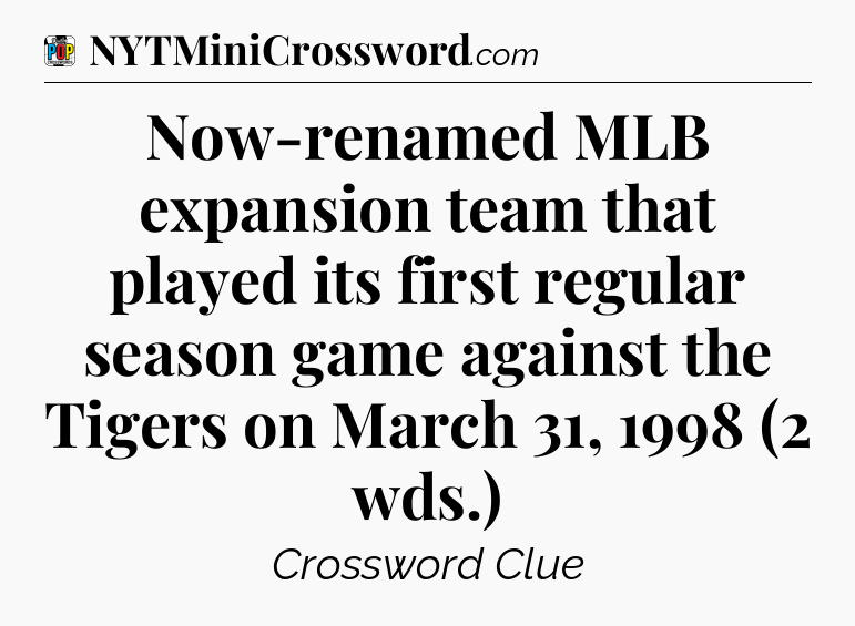 Now-renamed MLB expansion team that played its first regular season game against the Tigers on March 31, 1998 (2 wds.) Crossword Clue