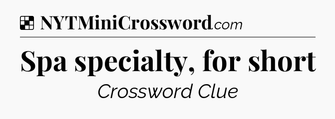 Solution: Spa specialty, for short - NYT Crossword