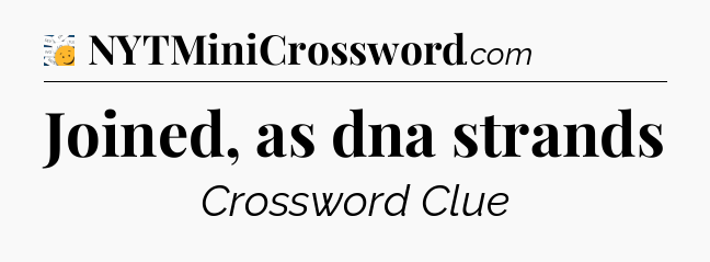 Joined, as dna strands - 7 Little Words