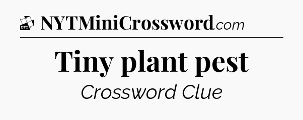 Tiny plant pest - Daily Themed Classic Crossword