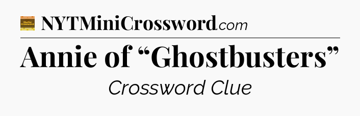 Annie of “Ghostbusters” - Eugene Sheffer Crossword