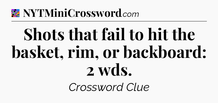 Shots that fail to hit the basket, rim, or backboard: 2 wds Crossword Clue