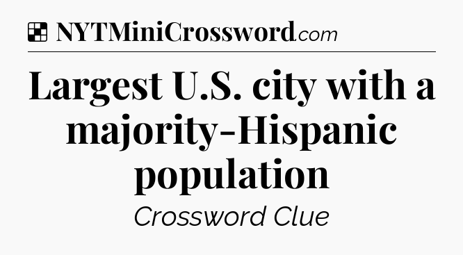 Solution: Largest U.S. city with a majority-Hispanic population - NYT Crossword