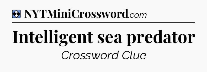Solution: Intelligent sea predator - NYT Mini Crossword