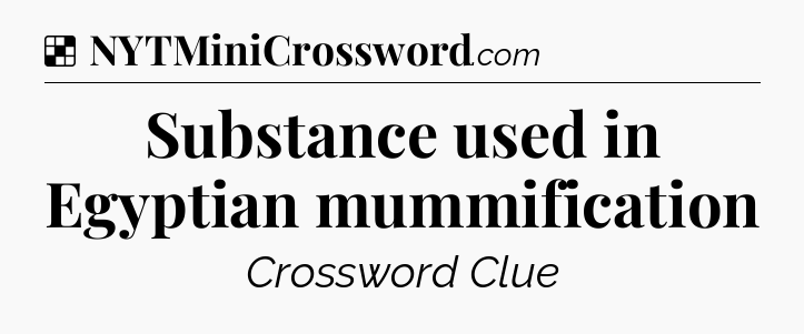 Solution: Substance used in Egyptian mummification - NYT Crossword