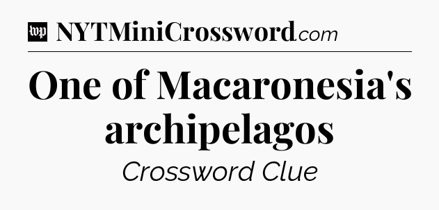 One of Macaronesia's archipelagos Crossword Clue