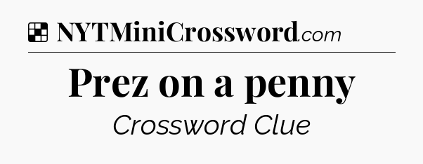 Solution: Prez on a penny - NYT Crossword
