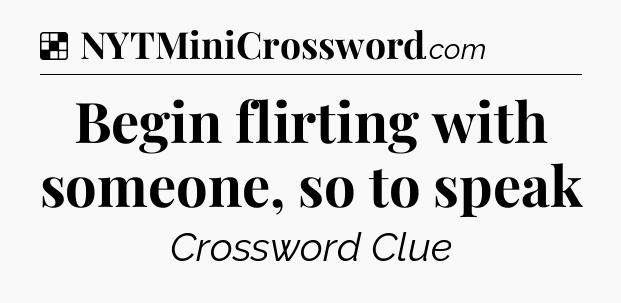 Solution: Begin flirting with someone, so to speak - NYT Crossword
