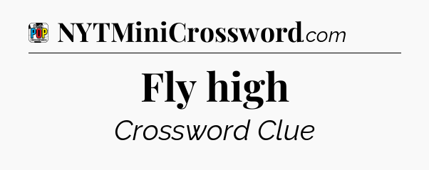 Fly high Crossword Clue