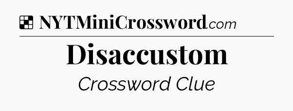 Solution: Disaccustom - NYT Crossword