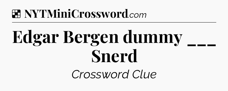 Solution: Edgar Bergen dummy ___ Snerd - NYT Crossword
