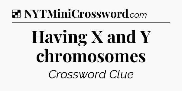 Solution: Having X and Y chromosomes - NYT Crossword