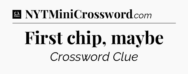 First chip, maybe - LA Times Crossword