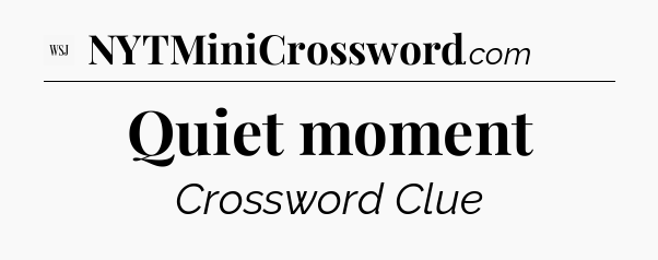 Quiet moment  - WSJ Crossword