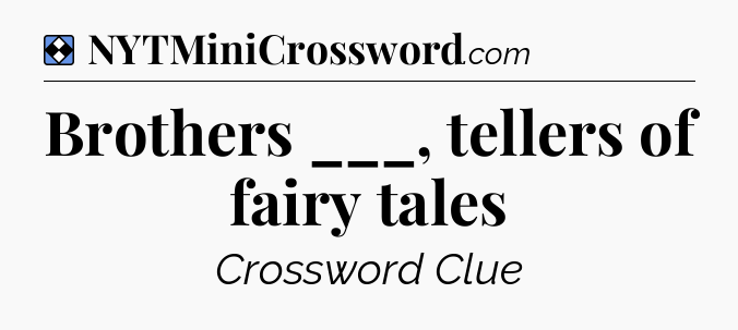 Solution: Brothers ___, tellers of fairy tales - NYT Mini Crossword