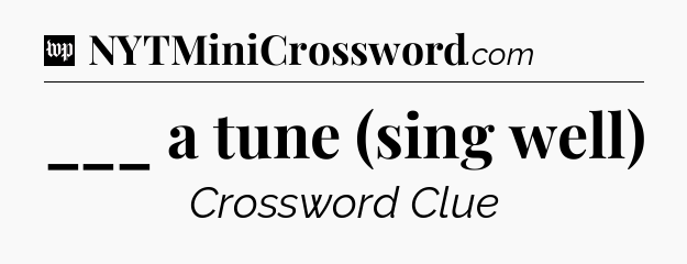 ___ a tune (sing well) Crossword Clue