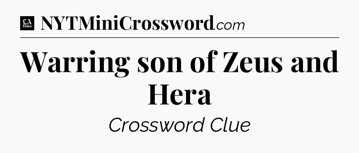Warring son of Zeus and Hera - LA Times Crossword