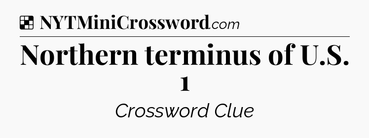 Solution: Northern terminus of U.S. 1 - NYT Crossword