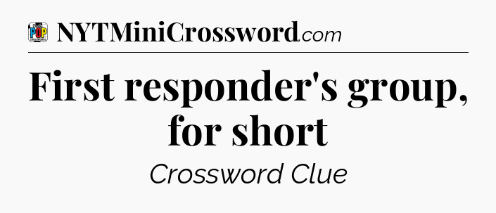 First responder's group, for short Crossword Clue