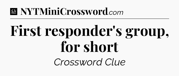 First responder's group, for short - LA Times Crossword