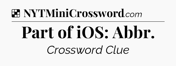 Solution: Part of iOS: Abbr - NYT Crossword