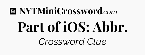 Part of iOS: Abbr - LA Times Crossword