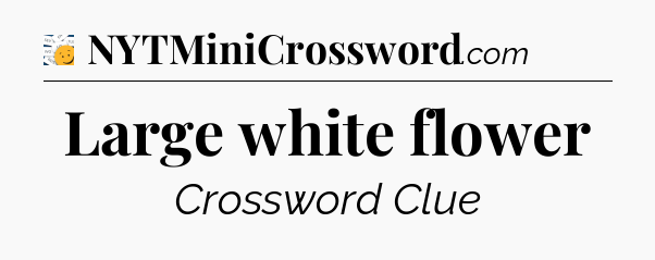 Large white flower - 7 Little Words