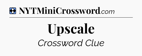 Solution: Upscale - NYT Mini Crossword