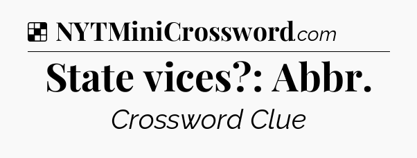 Solution: State vices?: Abbr - NYT Crossword