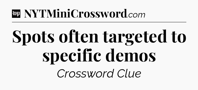 Spots often targeted to specific demos Crossword Clue