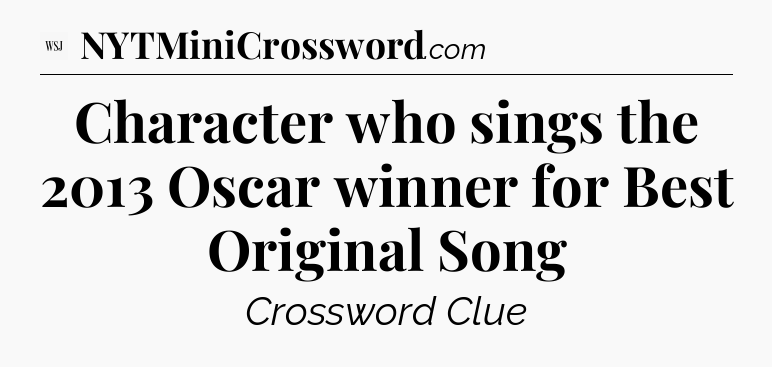 Character who sings the 2013 Oscar winner for Best Original Song - WSJ Crossword