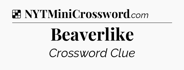 Solution: Beaverlike - NYT Crossword