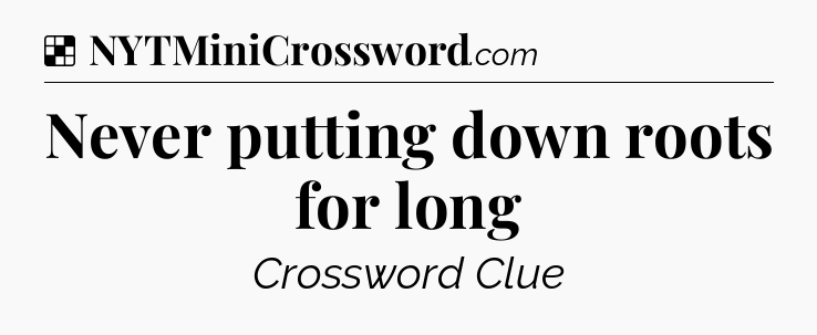Solution: Never putting down roots for long - NYT Crossword