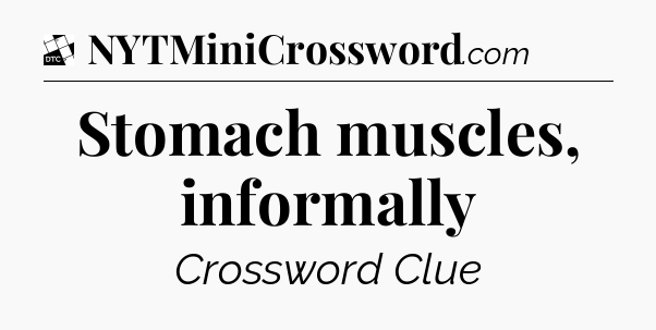 Stomach muscles, informally - Daily Themed Classic Crossword