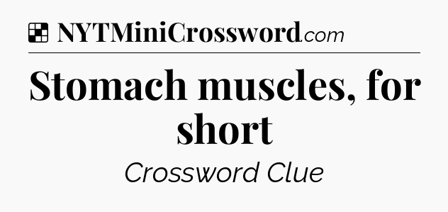 Solution: Stomach muscles, for short - NYT Crossword