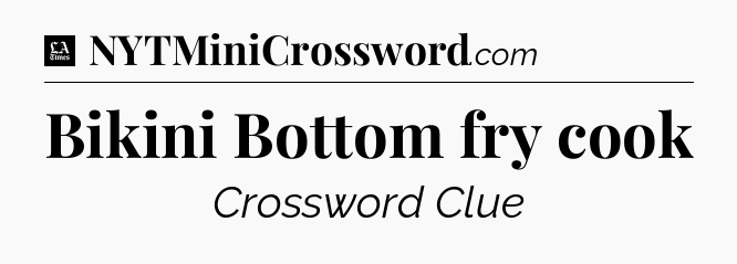 Bikini Bottom fry cook - LA Times Crossword