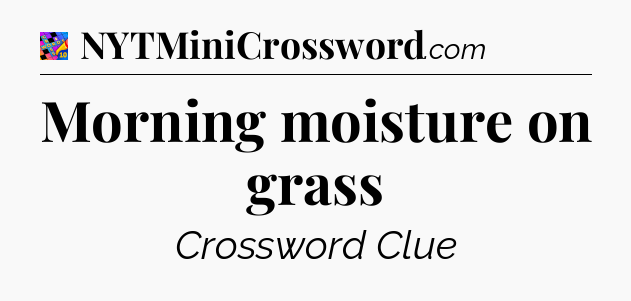 Morning moisture on grass Crossword Clue