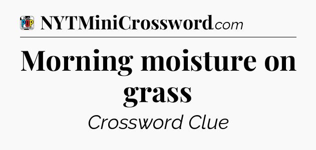 Morning moisture on grass Crossword Clue